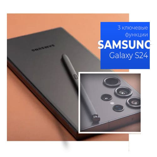 3 ключевые функции в Samsung Galaxy S24